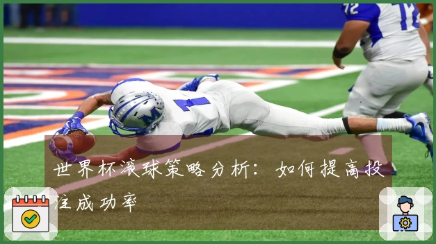 世界杯滚球策略分析：如何提高投注成功率