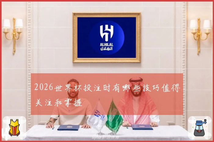 2026世界杯投注时有哪些技巧值得关注和掌握
