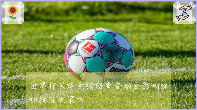 世界杯买球竞猜赔率变动会影响你的投注决策吗